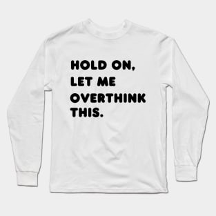 Hold on, let me overthink this Long Sleeve T-Shirt